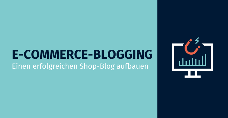 E-Commerce Blogging – So baust Du einen erfolgreichen Shop-Blog auf